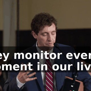 they monitor every moment in our lives,