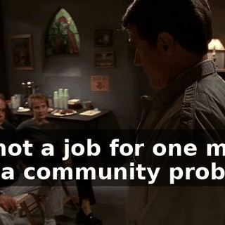 it's not a job for one man. It is a community problem,