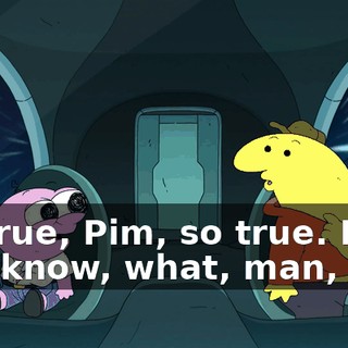 So true, Pim, so true. But you know, what, man, like,