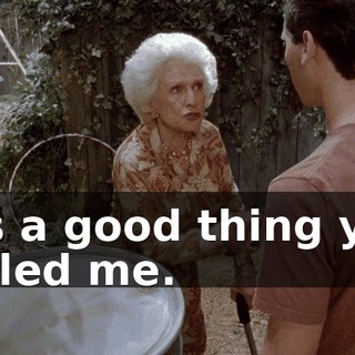 It's a good thing you called me.