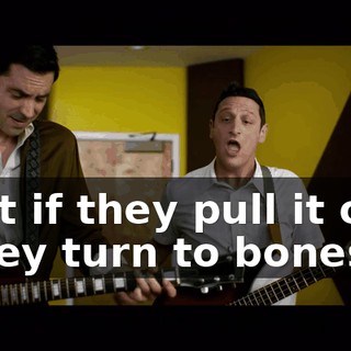 ♪ But if they pull it out They turn to bones ♪