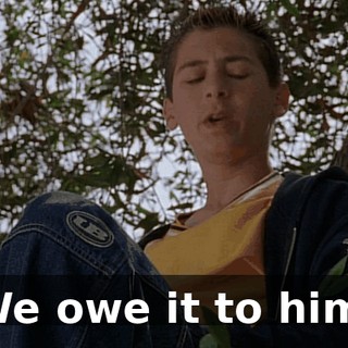 We owe it to him.