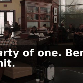 Party of one. Ben : Shit.
