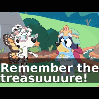Remember the treasuuuure!