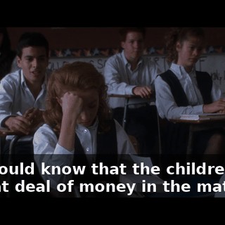 you would know that the children find a great deal of money in the mattress,