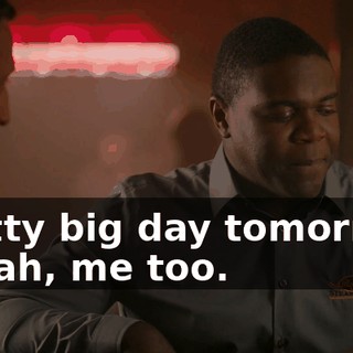 Pretty big day tomorrow. - Yeah, me too.