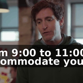from 9:00 to 11:00 to accommodate you.