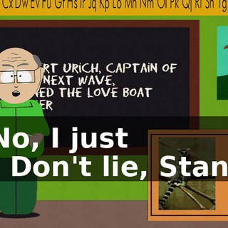 No, I just - Don't lie, Stan,