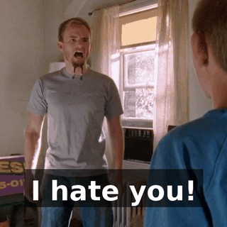 I hate you!