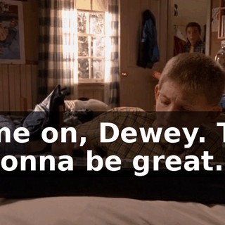 Come on, Dewey. This is gonna be great.