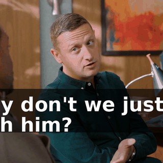 Why don't we just go with him?