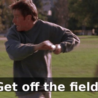 Get off the field!