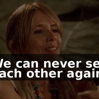 We can never see each other again.