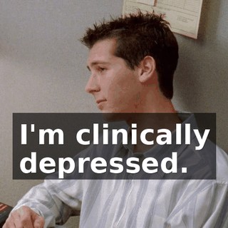 I'm clinically depressed.