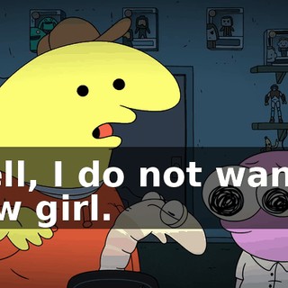 Well, I do not want a new girl.