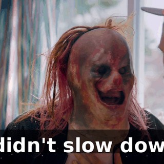 I didn't slow down.