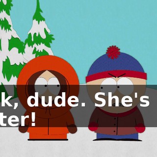 Sick, dude. She's my sister!
