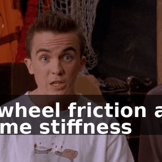of wheel friction and frame stiffness