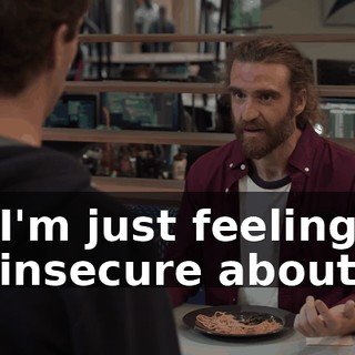 I'm just feeling insecure about