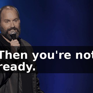 Then you're not ready.