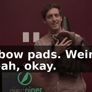 Elbow pads. Weird. Yeah, okay.