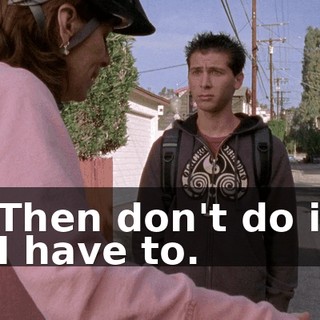 - Then don't do it. - I have to.