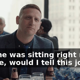"If she was sitting right next to me, would I tell this joke?"