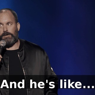 And he's like...