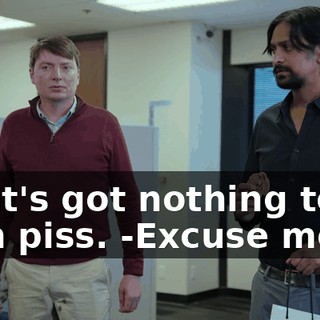 -That's got nothing to do with piss. -Excuse me?