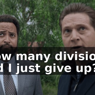 How many divisions did I just give up?