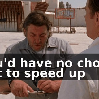You'd have no choice but to speed up