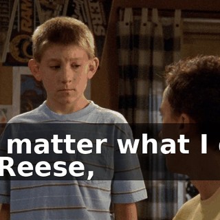 No matter what I did to Reese,