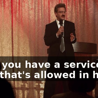 that you have a service dog that's allowed in here?
