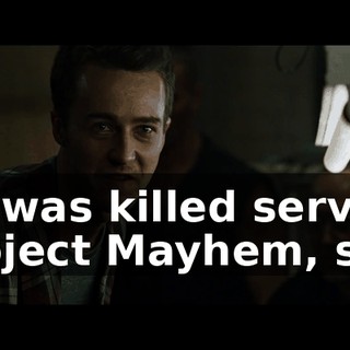 He was killed serving Project Mayhem, sir.