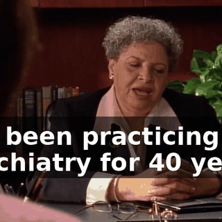 I've been practicing psychiatry for 40 years.