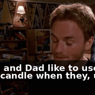 Mom and Dad like to use that candle when they, um...