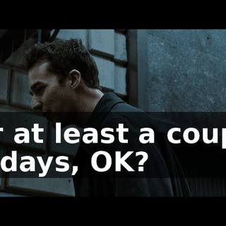 for at least a couple of days, OK?