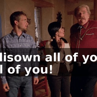 I disown all of you! All of you!
