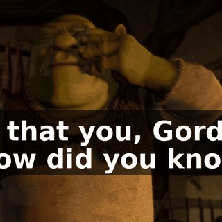 - Is that you, Gorder? - How did you know?
