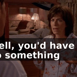 Well, you'd have to do something