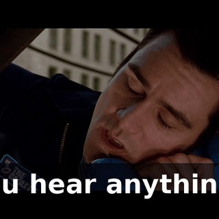 You hear anything?