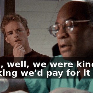 Yeah, well, we were kind of thinking we'd pay for it now.