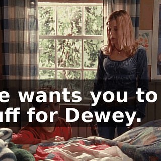 She wants you to do stuff for Dewey.