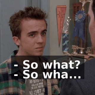 - So what? - So wha...