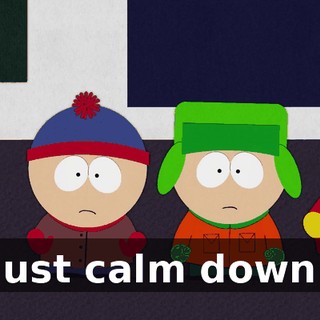 Just calm down.
