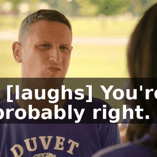 - [laughs] You're probably right.