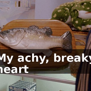 ♪ My achy, breaky heart ♪