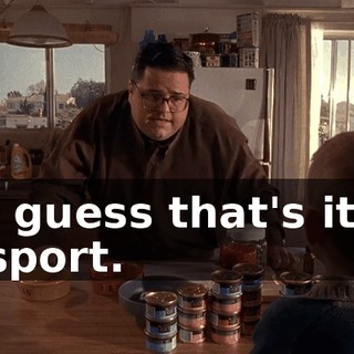 I guess that's it, sport.