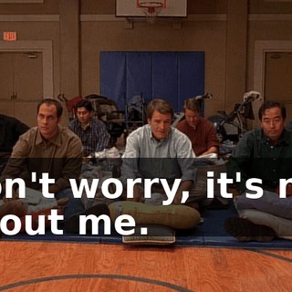 Don't worry, it's not about me.