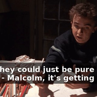 - Or they could just be pure logic, like-- - Malcolm, it's getting late.